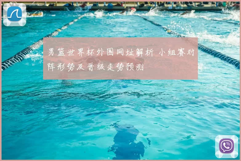 男篮世界杯外围网址解析 小组赛对阵形势及晋级走势预测
