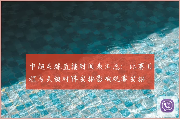 中超足球直播时间表汇总：比赛日程与关键对阵安排影响观赛安排